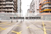 厦门海沧足球训练（厦门足球培训学校）