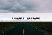 克洛斯皇马足球？ 皇马中场克罗斯？