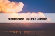 宝马新款7系回放？ 2021年宝马七系的视频？