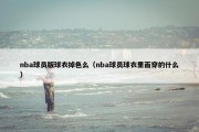 nba球员版球衣掉色么（nba球员球衣里面穿的什么）
