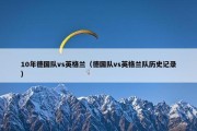 10年德国队vs英格兰（德国队vs英格兰队历史记录）