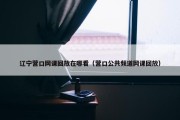 辽宁营口网课回放在哪看（营口公共频道网课回放）