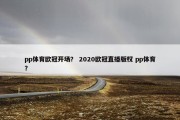 pp体育欧冠开场？ 2020欧冠直播版权 pp体育？