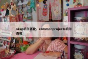 skap切尔西靴，commonprojects切尔西靴
