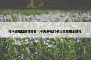打卡减脂回放在哪看（今天开始打卡记录减肥全过程）
