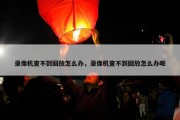 录像机查不到回放怎么办，录像机查不到回放怎么办呢