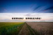 世家球队排名？ 世界球队实力排名？