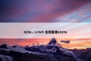 02tv，cctv5 在线直播102tv