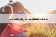 2022女排积分榜，2021女排最新实时积分榜