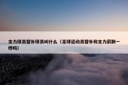 主力球员替补球员叫什么（足球运动员替补和主力薪酬一样吗）