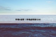 半场0进球（半场进球算几分）