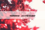 中超购票青岛？ 2021中超青岛直播？