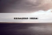 球员热身运球动作（球类热身）