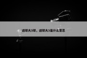 进球大3球，进球大3是什么意思