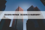 实况足球20如何加速（实况足球2020加速键是哪个）