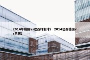 2014年德国vs巴西打假球？ 2014巴西德国vs巴西？