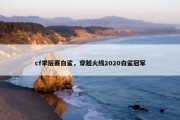 cf季后赛白鲨，穿越火线2020白鲨冠军