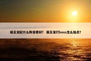 霸王龙配什么阵容更好？ 霸王龙打boss怎么加点？