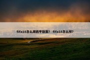 fifa18怎么踢西甲联赛？ fifa18怎么样？
