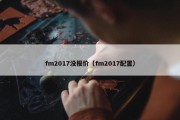 fm2017没报价（fm2017配置）