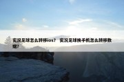 实况足球怎么转移ios？ 实况足球换手机怎么转移数据？