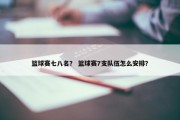 篮球赛七八名？ 篮球赛7支队伍怎么安排？