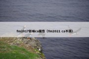 fm2017影响ca属性（fm2021 ca不涨）
