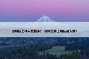 冰球队上场人数最多？ 冰球比赛上场队员人数？