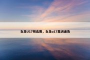 女足U17预选赛，女足u17集训通告