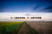 六一儿童足球训练，六一儿童节足球舞