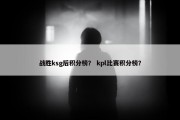 战胜ksg后积分榜？ kpl比赛积分榜？