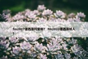fm2017墨西哥托雷斯？ fm2020墨西哥妖人？