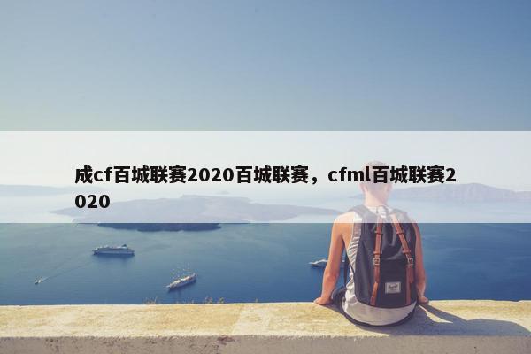 成cf百城联赛2020百城联赛，cfml百城联赛2020