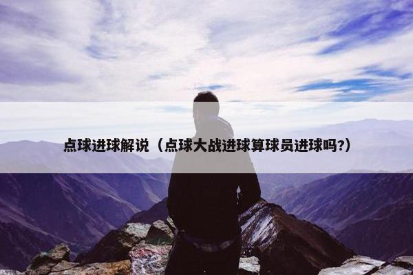 点球进球解说(点球大战进球算球员进球吗?) 点球进球解说(点球大战进球算球员进球吗?)