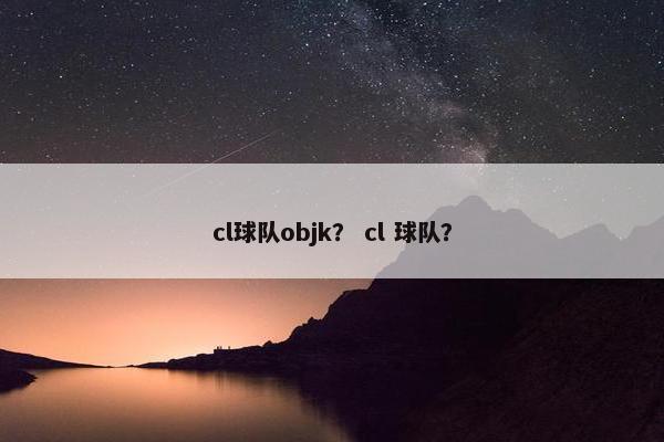 cl球队objk？ cl 球队？