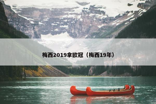 梅西2019拿欧冠(梅西19年) 梅西2019拿欧冠(梅西19年)