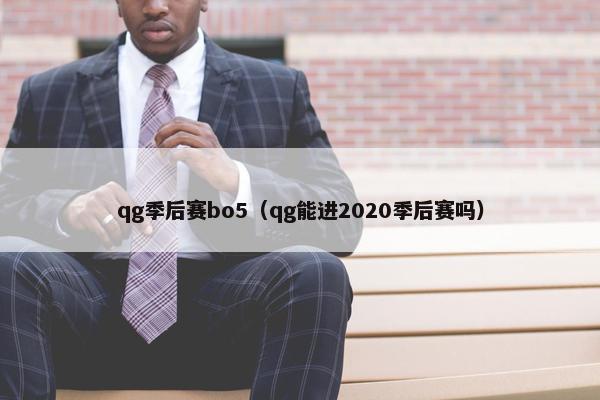 qg季后赛bo5（qg能进2020季后赛吗）