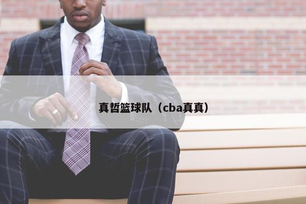 真哲篮球队(cba真真) 真哲篮球队(cba真真)