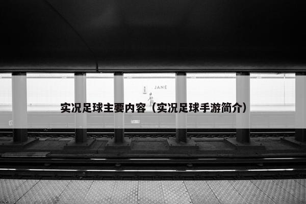 实况足球主要内容（实况足球手游简介）