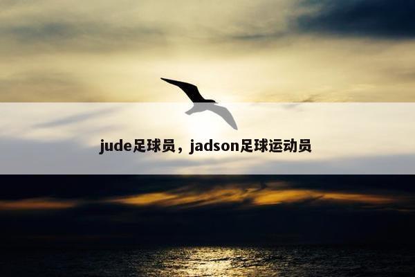 jude足球员，jadson足球运动员