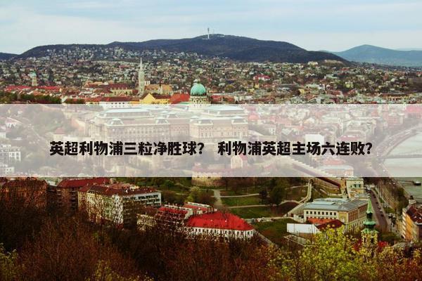 英超利物浦三粒净胜球？ 利物浦英超主场六连败？