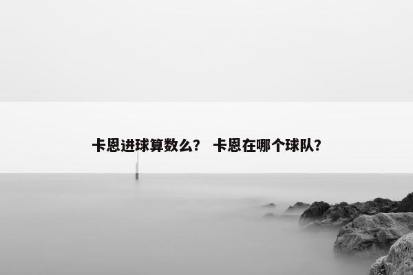 卡恩进球算数么？ 卡恩在哪个球队？