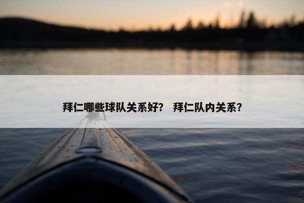 拜仁哪些球队关系好？ 拜仁队内关系？