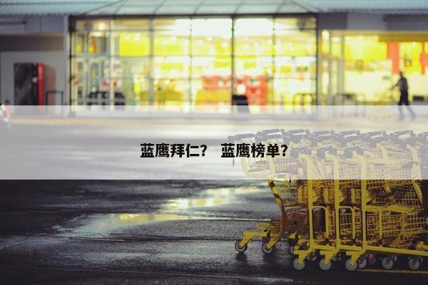 蓝鹰拜仁? 蓝鹰榜单? 蓝鹰拜仁? 蓝鹰榜单?