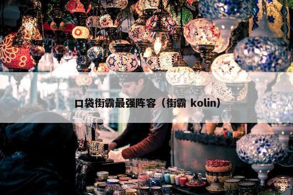 口袋街霸最强阵容(街霸 kolin) 口袋街霸最强阵容(街霸 kolin)