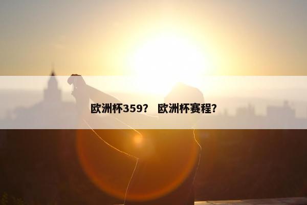 欧洲杯359？ 欧洲杯赛程？