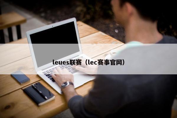 leues联赛(lec赛事官网) leues联赛(lec赛事官网)