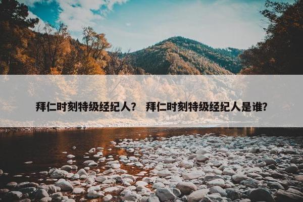 拜仁时刻特级经纪人？ 拜仁时刻特级经纪人是谁？