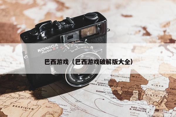 巴西游戏（巴西游戏破解版大全）