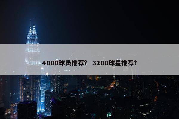 4000球员推荐？ 3200球星推荐？